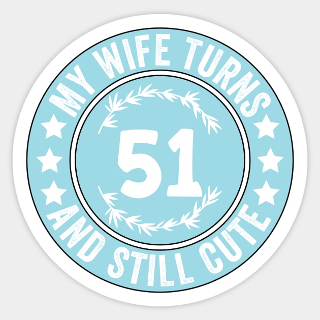 My Wife Turns 51 And Still Cute Funny birthday quote Sticker by shopcherroukia